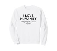 I Love Humanity Its People I Cant Stand Funny Quote Sweatshirt
