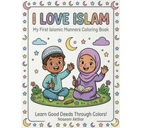 I Love Islam: My First Islamic Manners Coloring Book: Learn Good Deeds Through Colors! Fun Activity Pages, Mazes, and Puzzles for Muslim Children Aged 3-10