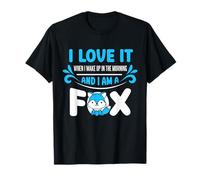 I Love it When I Wake up in The Morning and I'm a Fox T-Shirt