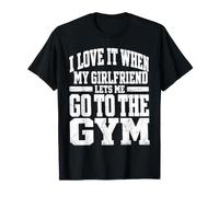 I Love It When My Girlfriend Lets Me Go to The Gym T-Shirt