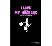 I Love It When My Husband Lets Me Go Shopping: Notebook, Journal, Or Diary | 110 Blank Lined Pages | 6" X 9" | Matte Finished Soft Cover