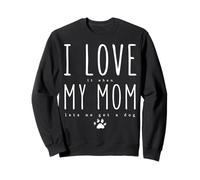 I Love It When My Mom Lets Me Get A Dog Funny Mothers Day Sweatshirt