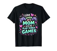 I Love it When My Mom Lets me Play Video Games Gaming Lover T-Shirt
