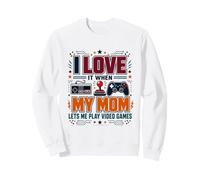 I Love It When My Mom Lets Me Play Video Games Sweatshirt