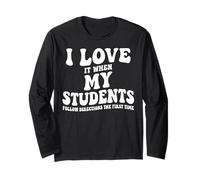 I Love It When My Students Follow Directions The First Time Long Sleeve T-Shirt