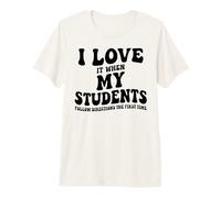 I Love It When My Students Follow Directions The First Time Premium T-Shirt