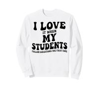 I Love It When My Students Follow Directions The First Time Sweatshirt