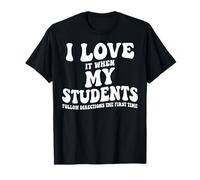 I Love It When My Students Follow Directions The First Time T-Shirt