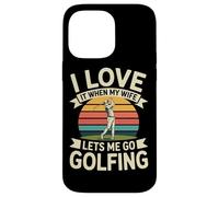 I Love It When My Wife Lets Me Go Golfing Golf Case for iPhone 14 Pro Max