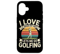 I Love It When My Wife Lets Me Go Golfing Golf Case for iPhone 16
