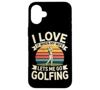 I Love It When My Wife Lets Me Go Golfing Golf Case for iPhone 16 Plus