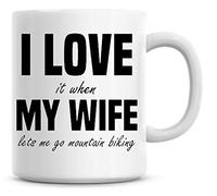 I Love It When My Wife Lets Me Go Mountain Biking