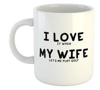 I Love It When My Wife Lets Me Play Golf | Funny Gift Idea Cup Tea Coffee | 11oz White Mug