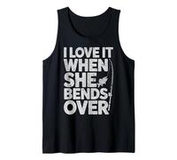 I Love It When She Bends Over Funny Fishing Fisherman Joke Tank Top