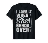 I Love It When She Bends Over Funny Fishing Humor Fisherman T-Shirt