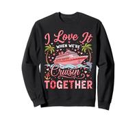I Love It When We're Cruising Together Cruise Vibes Sweatshirt