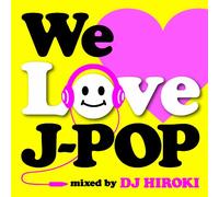 I LOVE J-POP MIXED BY DJ HIROKI