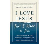I Love Jesus, But I Want to Die: Finding Hope in the Darkness of Depression: Moving from Surviving to Thriving When you Can't Go On