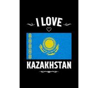 I LOVE KAZAKHSTAN: Stilish Journal For Kazakhstan Lovers | Perfect Gift For Men, Women, Girls, Boys, Students, Digital Nomads: Birthday, Christmas, ... | 6 x 9 inches, Glossy,120 lined pages. (ASIA)