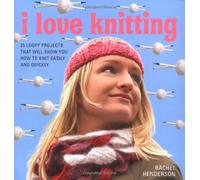 I Love Knitting: 25 Loopy Projects That Will Show You How to Knit Easily and Quickly