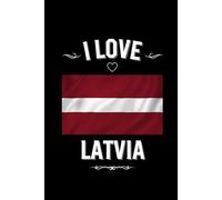 I LOVE LATVIA: Stilish Journal For Latvia Lovers | Perfect Gift For Men, Women, Girls, Boys, Students, Digital Nomads: Birthday, Christmas, ... | 6 x 9 inches, Glossy,120 lined pages.
