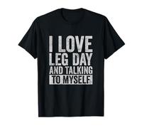 I Love Leg Day and Talking to Myself Gym T-Shirt