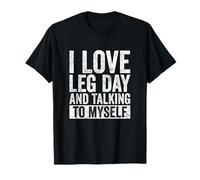 I Love Leg Day and Talking to Myself Gym T-Shirt