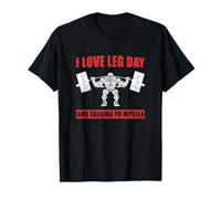 I Love Leg Day and Talking to Myself Gym T-Shirt