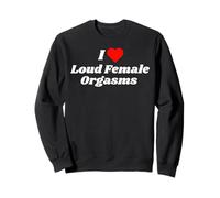I love Loud Female Orgasms - sexy gifts for women Sweatshirt