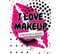 I Love Makeup - Sayings, Words and Quotes Colouring Book for Adults & Teenagers (Colouring & Activity Books (for adults & teens, all ages) By Emi-Ja)