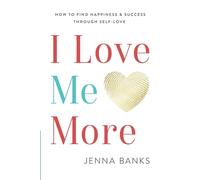 I Love Me More: How To Find Happiness And Success Through Self-Love