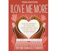 I Love Me More: The Blueprint to Healing, Confidence, and Living Life on Your Terms - Teen Edition: Curriculum Guide