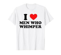 I Love Men Who Whimper - Funny SM Kinky Humor Statement BDSM T-Shirt