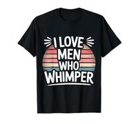 I Love Men Who Whimper Spicy Relationship - T-Shirt