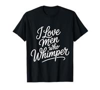 I Love Men Who Whimper Spicy Relationship - T-Shirt