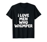 I Love Men Who Whimper Spicy Relationship - T-Shirt