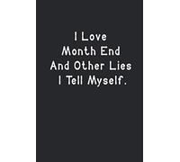 I Love Month End And Other Lies I Tell Myself: Funny Lined Notebook For Work, Managers, Assistants, Coworkers