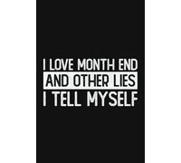 I Love Month End And Other Lies I Tell Myself Lined Notebook | Funny Accountant Lined Pages Notebook: Surprise For Co-Worker, Bookkeeper