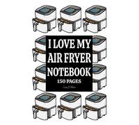 I LOVE MY AIR FRYER NOTEBOOK. FUNNY SLOGAN JOTTER 150 COLLEGE RULED PAGES NOTEPAD. FUN GIFT, GREAT SECRET SANTA GIFT OR STOCKING FILLER.: 6X9 COMPOSITION NOTEBOOK