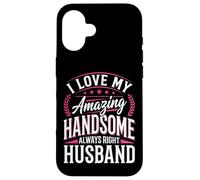 I Love My Amazing Handsome Always Right Husband Case for iPhone 16