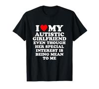 I Love My Autistic Girlfriend Her Interest Being Mean to Me T-Shirt