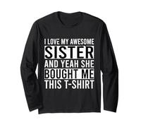 I Love My Awesome Sister and Yeah She Bought Me This Long Sleeve T-Shirt