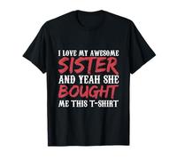 I Love My Awesome Sister And Yeah She Bought Me This T-Shirt
