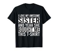 I Love My Awesome Sister And Yeah She Bought Me This T-Shirt
