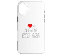 I love My Bestie's Fat Ass - for women Case for iPhone 16 Plus