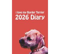 i love my Border Terrier 2026 Diary: Dog Lovers Weekly & Monthly Planner - Week to View on 2 Pages - January to December - 6" x 9"