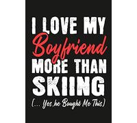 I love my Boyfriend More Than Skiing (...yes,he bought me this): Journal-notebook funny quotes gift for Her,Skiing lovers, Girlfriend Valentine Gift or any occasion