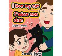 I Love My Cat - J'adore Mon Chat: English - French Children's Picture Book - stunning illustrations for an awesome and fun way to learn languages (Bilingual Children Book)