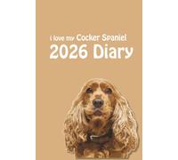 i love my Cocker Spaniel 2026 Diary: Dog Lovers Weekly & Monthly Planner - Week to View on 2 Pages - January to December - 6" x 9"