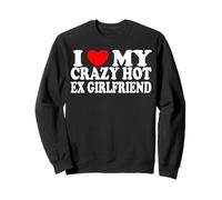 I Love My Crazy Hot Ex-Girlfriend Relationship Humor Bold Sweatshirt